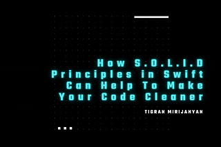 How S.O.L.I.D Principles in Swift Can Help To Make Your Code Cleaner