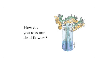 An illustration of dying sunflowers with an accompanying question “How do you toss out dead flowers?”