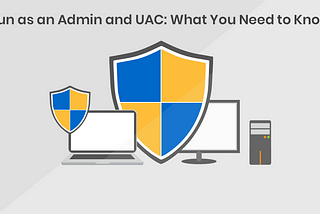 Run as an Admin and UAC: What You Need to Know