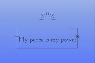 Weekly Affirmation: My peace is my power.