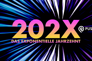 PUSHHING 202X — Neue Serie zu den exponentiellen Entwicklungen in Technologie, Marketing &…