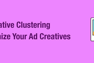 Use Creative Clustering to Optimize Your Ad Creatives