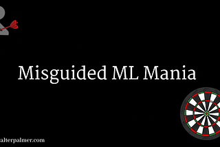 Misguided ML Mania