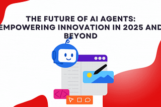 The Future of AI Agents: Empowering Innovation in 2025 and Beyond