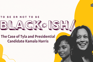 To Be or Not to Be Black(ish): The Case of Tyla and Presidential Candidate Kamala Harris