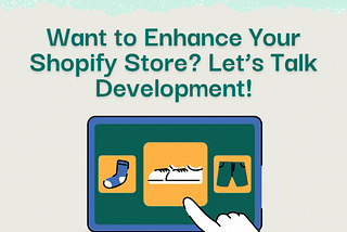 Want to Enhance Your Shopify Store? Let’s Talk Development!