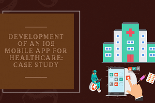 Development Of An iOS Mobile App For Healthcare: Case Study