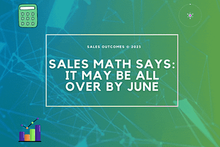 Sales Math Says: It May Be All Over by June