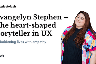 Evangelyn Stephen — The heart-shaped storyteller in UX