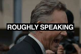 Roughly Speaking: Who is Dr Jordan Peterson? And Why Does it Matter?
