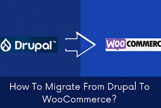 How To Migrate From Drupal To WooCommerce?