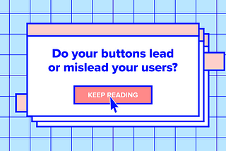 Do Your Buttons Lead or Mislead Your Users?