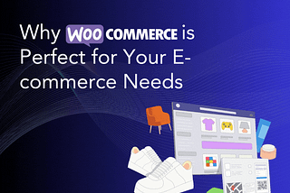 Why WooCommerce is Perfect for Your E-commerce Needs