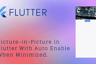 Implementing Picture-in-Picture in Flutter: Enhancing Video Playback Experience With Auto Enable.