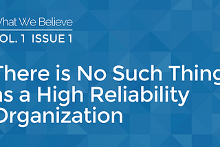 There is No Such Thing as a High Reliability Organization