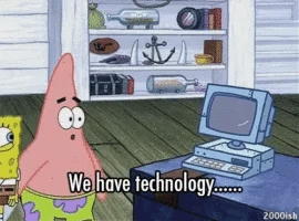 GIF of Patrick & Spongebob saying “We have technology…”