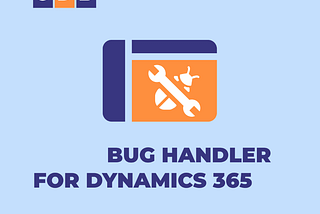 HOW TO BEST HANDLE BUGS IN DYNAMICS 365