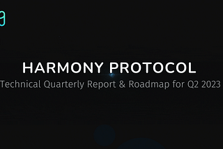 Harmony Protocol Technical Quarterly Report and Roadmap for Q2 2023