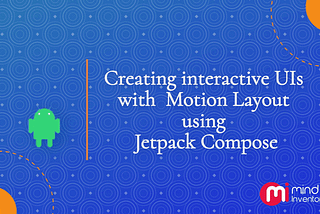 Creating interactive UIs with Motion Layout using Jetpack Compose