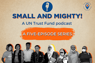 Introducing “Small and Mighty!”: a new UN Trust Fund podcast