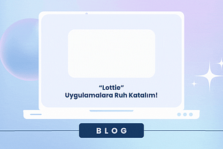 “Lottie” Uygulamalara Ruh Katalım!