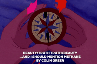 Beauty/Truth Truth/Beauty… and I should mention methane