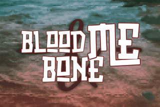 Blood and Bone and Me