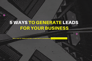 5 WAYS TO GENERATE LEADS FOR YOUR BUSINESS