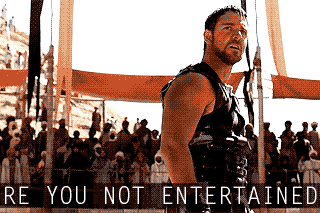 “Are you not entertained!?”