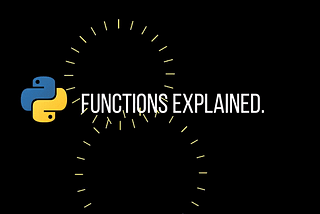 Python Functions, Explained.