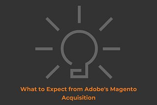 What to Expect from Adobe’s Magento Acquisition