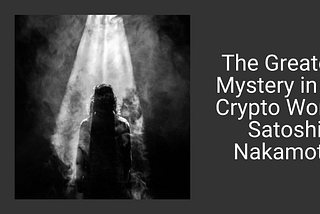 The Greatest Mystery in the Crypto World: Satoshi Nakamoto