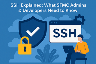 SSH Explained: What SFMC Admins & Developers Need to Know