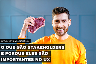 Se você trabalha no meio business, design ou marketing, provavelmente já ouviu falar nesse termo: Stakeholders. 🥩