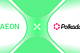 AEON and Polkadot Forge Strategic Partnership to Bring DOT to a Global Network of 20 Million…