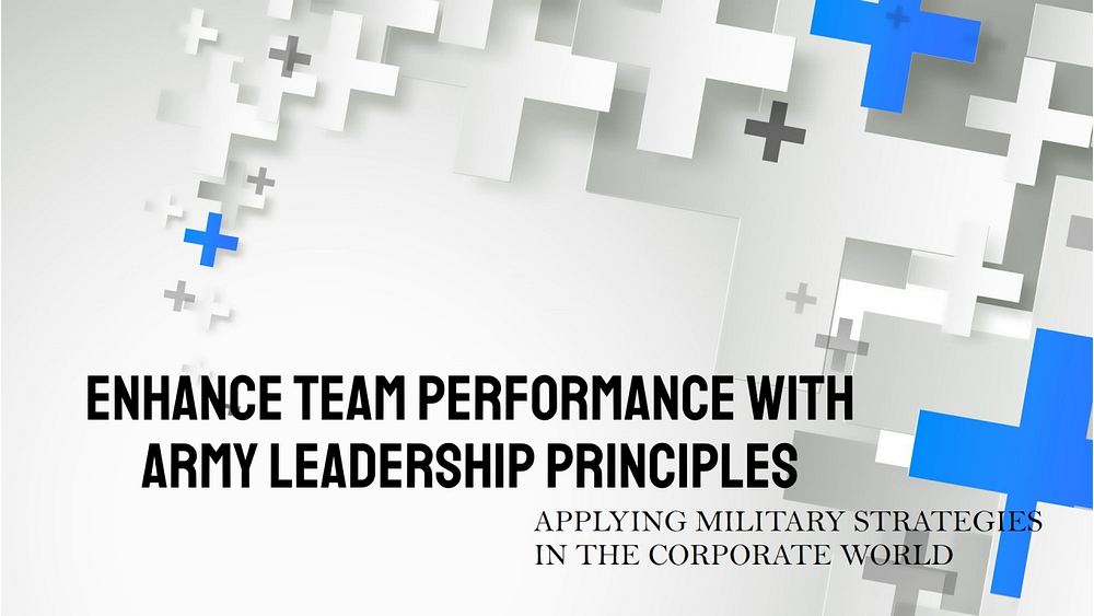 Applying Army Leadership Principles to Enhance Team Performance in the