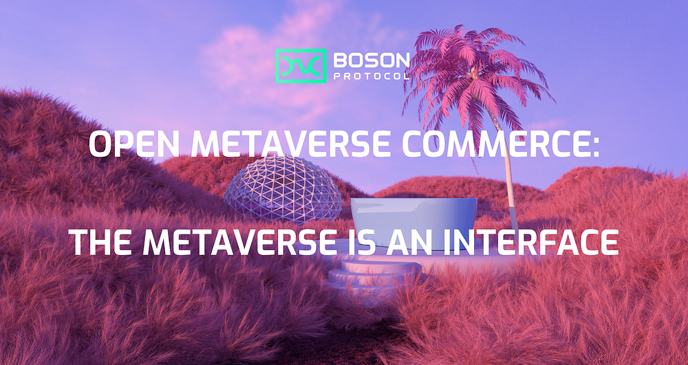 Open Metaverse Commerce: The Metaverse Is An Interface | by Boson ...