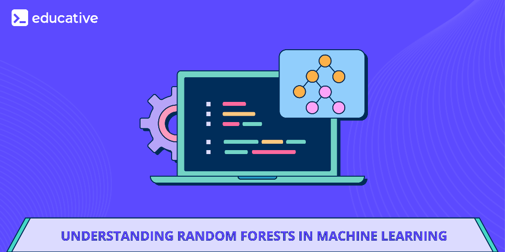 Understanding random forests in machine learning | by The Educative ...