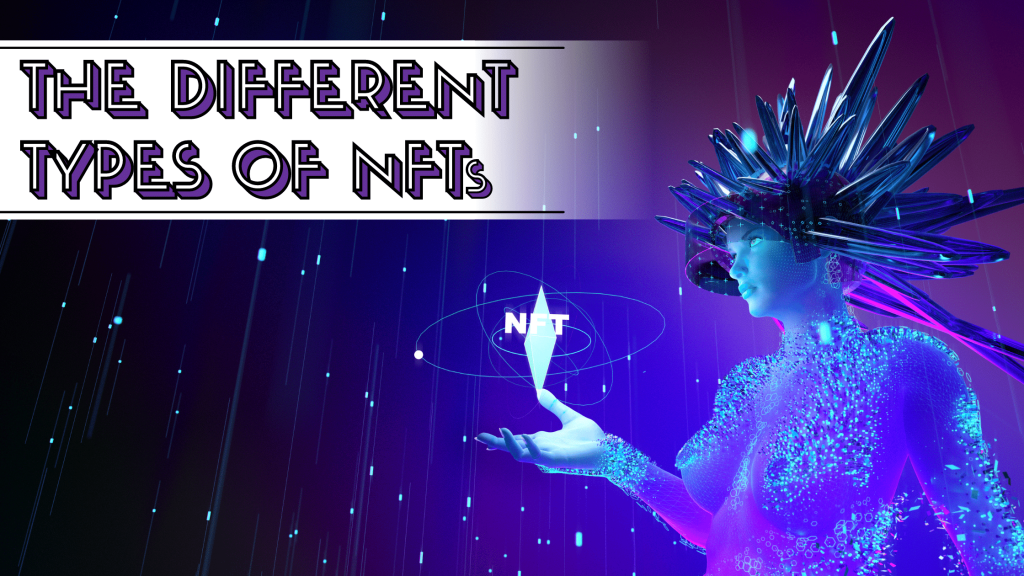 The Different Types Of NFTs. Non-fungible tokens or NFTs are one of ...