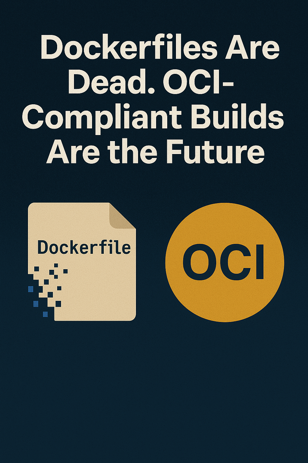 🪦 Dockerfiles Are Dead. OCI-Compliant Builds Are the Future. | by Dev ...