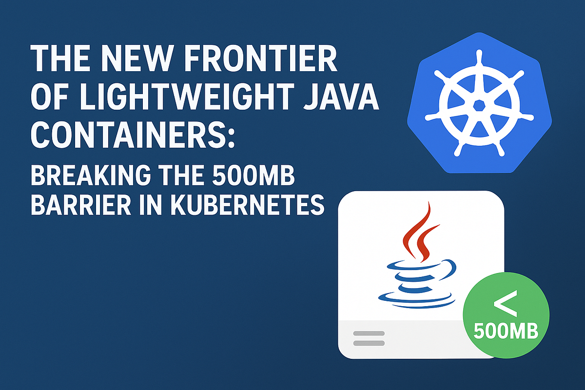 The New Frontier of Lightweight Java Containers: Breaking the 500MB ...