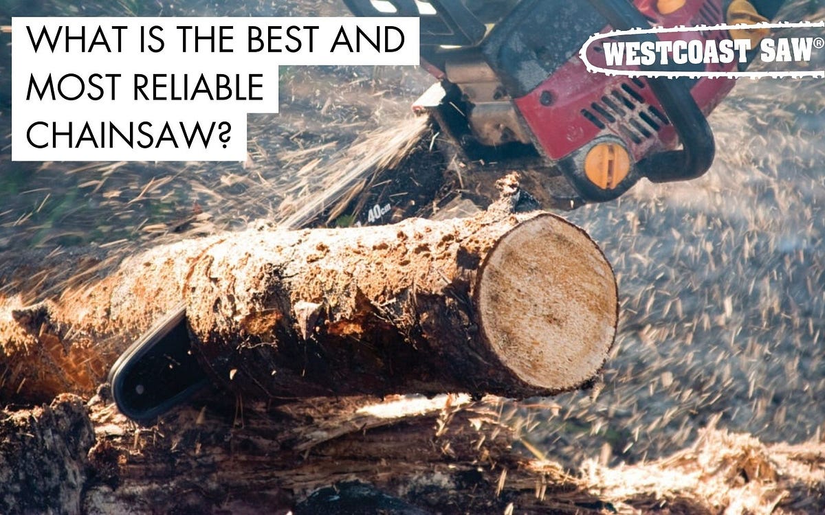 WHAT IS THE BEST AND MOST RELIABLE CHAINSAW? by Westcoast Saw Dec