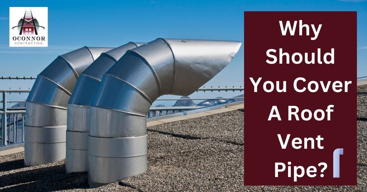 WHY SHOULD YOU COVER A ROOF VENT PIPE? OConnor Contracting Medium
