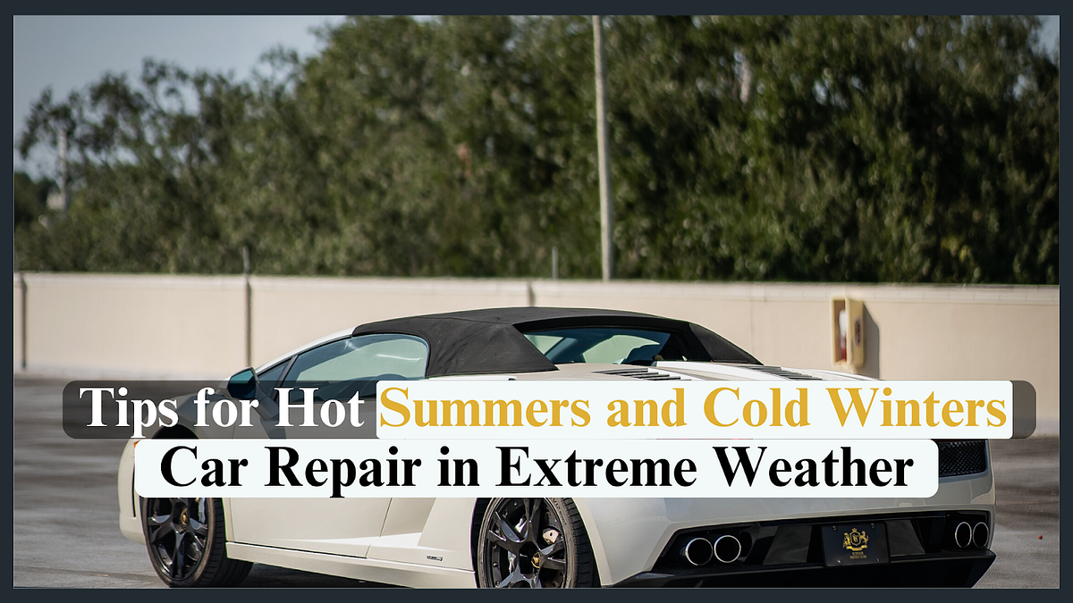 Car Repair in Extreme Weather Tips for Hot Summers and Cold Winters
