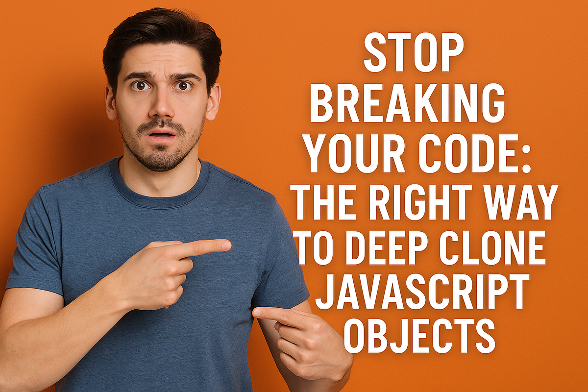 Stop Breaking Your Code: The Right Way to Deep Clone JavaScript Objects ...