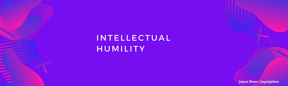 Intellectual Humility. I wrote about the “Power of ‘I Don’t… | by Joyce ...