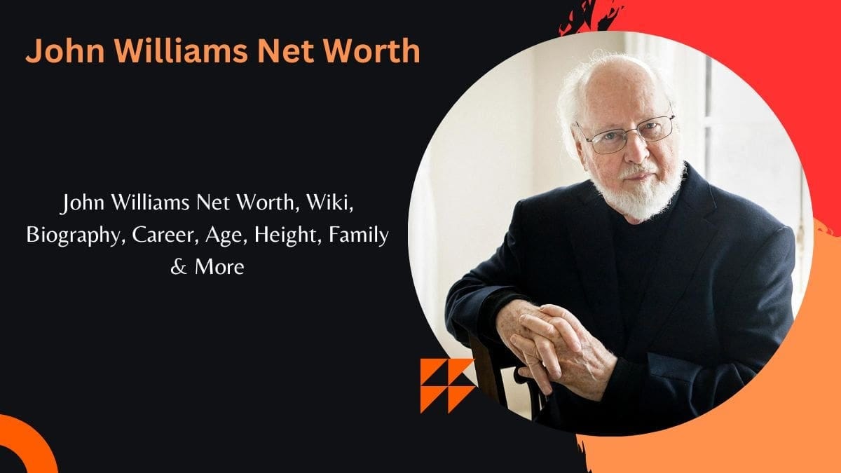 John Williams Net Worth 2023, Wiki, Biography, Career, Age, Height