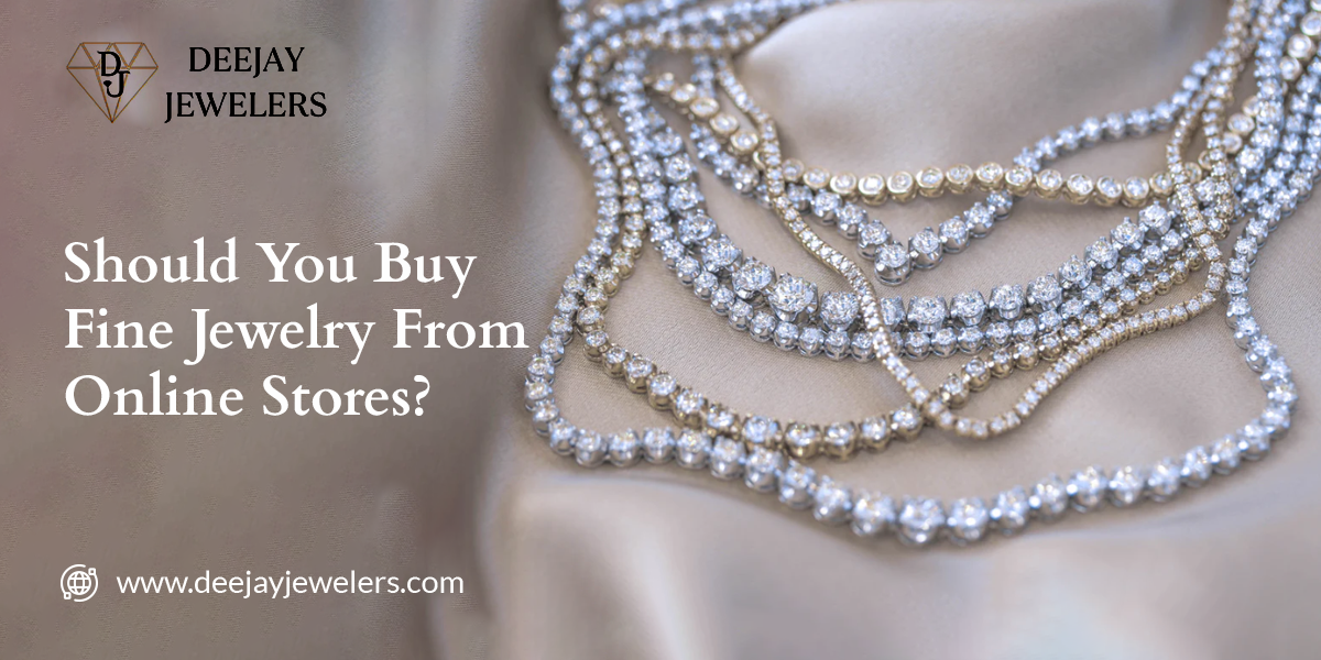 Should You Buy Fine Jewelry From Online Stores? by DeeJay Jewelers Medium