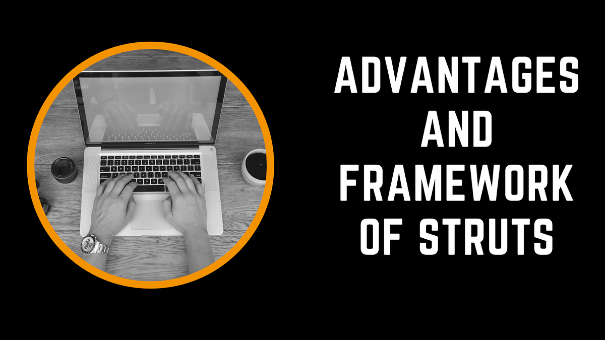 Benefits and Structure of Struts. We’ll talk about the struts Framework
