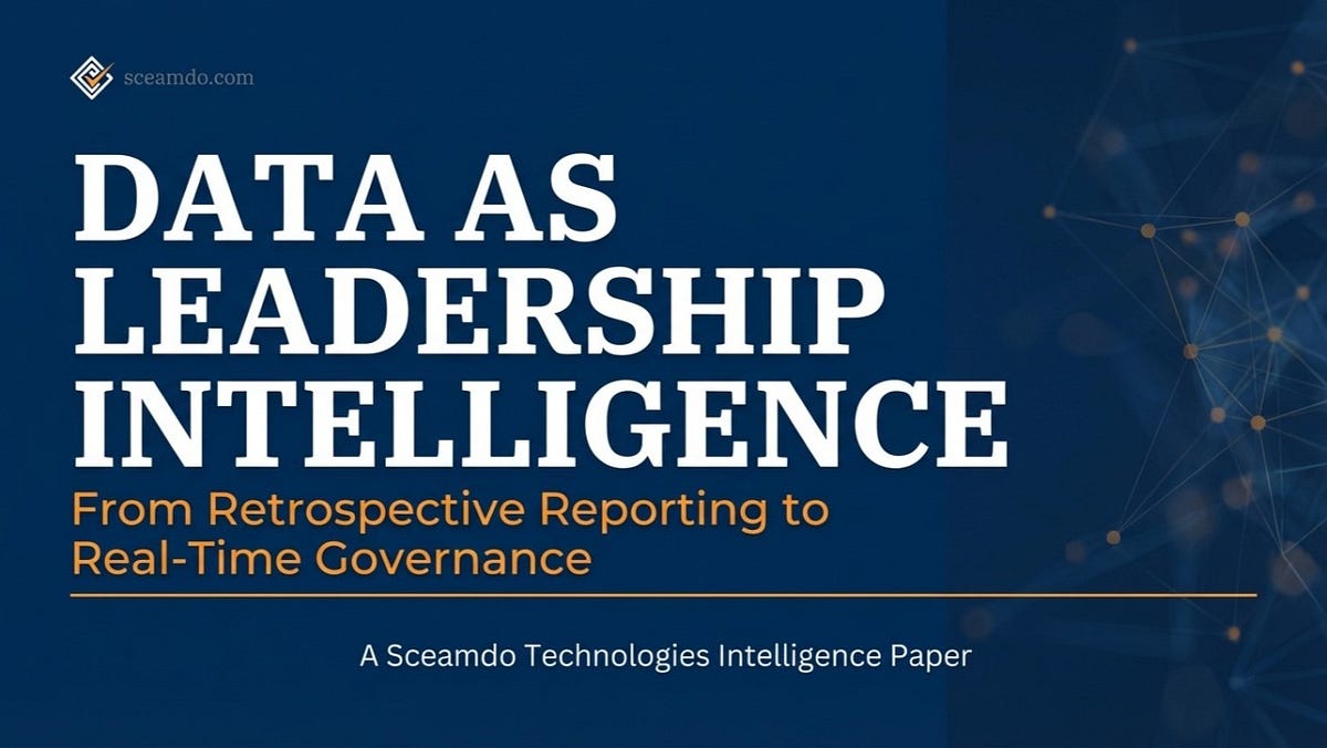 DATA AS LEADERSHIP INTELLIGENCE From Retrospective Reporting to Real ...